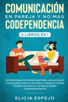 Comunicaci?n en pareja y no m?s codependencia 2 libros en 1 : Estrategias de desapego para solucionar cualquier conflicto con tu pareja y para poner un alto a las relaciones codependientes 1648660266 Book Cover