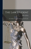 Law Student: Or, Guides to the Study of the Law in Its Principles 1240081111 Book Cover