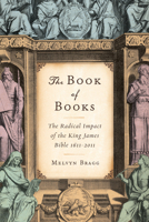 The Book of Books: The Radical Impact of the King James Bible, 1611-2011 1582437815 Book Cover