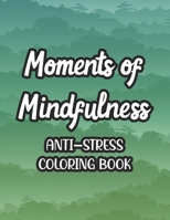 Moments Of Mindfulness Anti-Stress Coloring Book: Coloring Pages For Unwinding And Stress Relief, Mind Soothing Florals And Intricate Patterns To Colo B08KWQQQS7 Book Cover