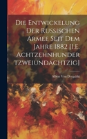 Die Entwickelung Der Russischen Armee Seit Dem Jahre 1882 [I.E. Achtzehnhundertzweiundachtzig] 1022523546 Book Cover