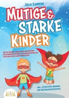 Mutige & starke Kinder: Wie Sie Ihr Kind stark machen und ihm ein einen selbstbewussten Start in ein rundum erfülltes und glückliches Leben ... & Mutmachgeschichten) (German Edition) 3989357018 Book Cover