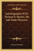 Autobiography Of Dr. Thomas H. Barton, The Self-Made Physician 116310700X Book Cover