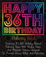Happy 36th Birthday Coloring Book: Featuring 30 36th Birthday Themed Coloring Pages With Paisley, Henna And Mandala Patterns Designed To Promote Stress Relief And Relaxation B08GVGMWHC Book Cover