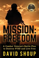 Mission: Freedom : A Combat Veteran's Battle Plan to Destroy PTSD and Live Free 1956837655 Book Cover