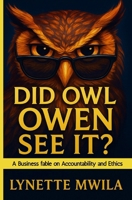 DID OWL OWEN SEE IT?: A Business fable on Accountability and Ethics B0FP53CNLH Book Cover
