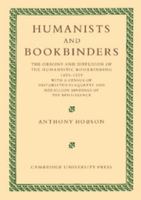 Humanists and Bookbinders: The Origins and Diffusion of Humanistic Bookbinding, 1459-1559 1107404762 Book Cover