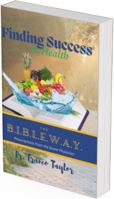 Finding Success In Health: The B.I.B.L.E.W.A.Y. B0DY61BPJF Book Cover
