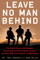 Leave No Man Behind: The Untold Story of the Rangers' Unrelenting Search for Marcus Luttrell, the Navy SEAL Lone Survivor in Afghanistan 1635767350 Book Cover