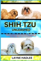 SHIH TZU UNLEASHED: Uncover The Charms And Challenges Of Your Pet Companion From Ownership, Puppyhood To Adulthood And Nurturing Their Unique Spirit, Health, And Happiness B0CNV4RK87 Book Cover