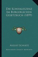 Die Konvaleszenz Im Burgerlichen Gesetzbuch (1899) 1161107940 Book Cover