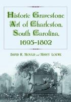 Historic Gravestone Art of Charleston, South Carolina, 1695-1802 0786425695 Book Cover