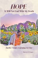 HOPE, It Will Not End with My Death: Twelve Years Learning to Live B0GPN3FGMJ Book Cover