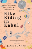 Bike Riding in Kabul: The Global Adventures of a Foreign Aid Practitioner 1633376346 Book Cover