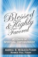 Blessed & Highly Favored: 40 Days of Spiritual Empowerment 153735776X Book Cover