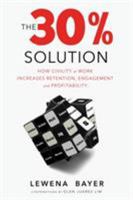 The 30% Solution: How Civility at Work Increases Retention, Engagement, and Profitability 1628652675 Book Cover