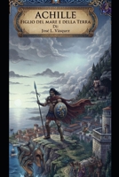 ACHILLE: FIGLIO DEL MARE E DELLA TERRA (GREEK MYTHOLOGY, GODS, GODDESSES, HEROES) (Italian Edition) B0HD9W2GX9 Book Cover