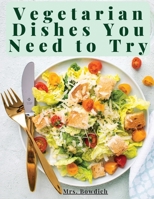 Vegetarian Dishes You Need to Try: Vegetarian Based Recipes With Step by Step Instructions 180547586X Book Cover