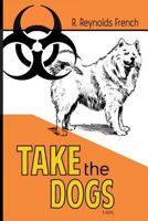Take the Dogs 1539939162 Book Cover
