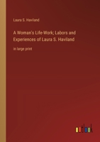 A Woman's Life-Work; Labors and Experiences of Laura S. Haviland: in large print 3368364626 Book Cover