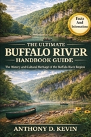 THE ULTIMATE BUFFALO RIVER HANDBOOK GUIDE: The History and Cultural Heritage of the Buffalo River Region B0GZ54TQ2D Book Cover