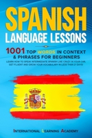 Spanish Language Lessons: 1001 Top Words in Context & Phrases for Beginners. Learn How to Speak Intermediate Spanish Like Crazy in Your Car, Get Fluent and Grow Your Vocabulary in Less Than 21 Days! B0849V56TZ Book Cover