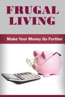 Frugal Living: Make Your Money Go Further 1545086354 Book Cover