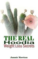 The Real Hoodia Weight Loss Secrets: And about Everything Else You Could, Should and Would Ever Want to Know about This Amazingly Unique Herb 1534892109 Book Cover