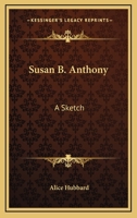 Susan B. Anthony: A Sketch 1425477127 Book Cover