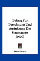 Beitrag Zur Berechnung Und Ausfuhrung Der Staumauern (1909) 1143567668 Book Cover