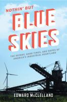 Nothin' But Blue Skies: The Heyday, Hard Times, and Hopes of America's Industrial Heartland 1608195295 Book Cover
