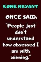Kobe Bryant Once Said: "People just don't understand how obsessed I am with winning." A QUOTE NOTEBOOF OF THE HUGE INFLUENCER KOBE BRYANT NAMED " THE BLACK MAMBA" 100 PAGES AND 6 BY 9 INCHES B084DG7C2V Book Cover