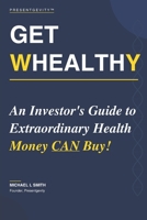 GET WHEALTHY: An Investor's Guide to Extraordinary Health Money CAN Buy! B0GZ8XXX5Q Book Cover