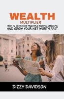 Wealth Multiplier: How to Generate Multiple Income Streams and Grow Your Net Worth Fast (Wealth Building) B0CLNSKVB7 Book Cover