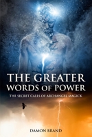 The Greater Words of Power: The Secret Calls of Archangel Magick 1534621393 Book Cover