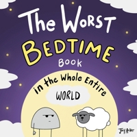 The Worst Bedtime Book in the Whole Entire World : Sweet dreams...or not... 1951046501 Book Cover