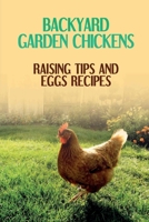 Backyard Garden Chickens: Raising Tips And Eggs Recipes: Take Care To Avoid Risk With Backyard Chickens B09BY81D69 Book Cover