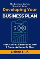 Developing Your Business Plan: How to Turn Your Business Idea into a Clear, Actionable Plan (The Business Startup Blueprint Series) B0GXKNCGS9 Book Cover
