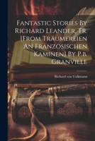 Fantastic Stories By Richard Leander, Tr. [from Träumereien An Französischen Kaminen] By P.b. Granville 1021425761 Book Cover