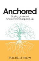 Anchored: Staying Grounded When Everything Speeds Up 1781339732 Book Cover