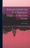 Reflections on the Present State of British India 1018935843 Book Cover