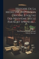Histoire de la M�decine, Depuis Son Origine Jusqu'au Dix-Neuvi�me Si�cle Par Kurt Sprengel ... 102229847X Book Cover