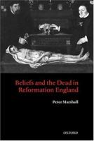 Beliefs and the Dead in Reformation England 0199273723 Book Cover