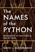 The Names of the Python: Belonging in East Africa, 900 to 1930 0299332500 Book Cover