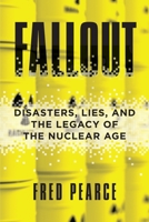 Fallout: Disasters, Lies, and the Legacy of the Nuclear Age 0807092495 Book Cover