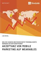 Akzeptanz Von Mobile Marketing Auf Wearables. Welche Chancen Und Risiken Bietet Personalisierte Werbung Auf Dem Smartphone? 3960954093 Book Cover