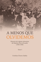 A menos que olvidemos: Historia de la Iglesia Adventista del Séptimo Día en Ecuador (1904-1949) B09HR1XRMM Book Cover