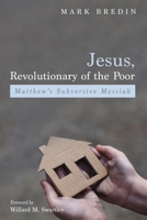 Jesus, Revolutionary of the Poor: Matthew's Subversive Messiah 1625641370 Book Cover