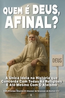 Quem É Deus, Afinal?: A Única Ideia Na História Que Concorda Com Todas As Religiões E Até Mesmo Com O Ateísmo (Portuguese Edition) B0GY5483Q6 Book Cover