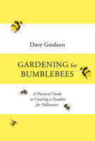 Gardening for Bumblebees: A Practical Guide to Creating a Paradise for Pollinators 1529110289 Book Cover